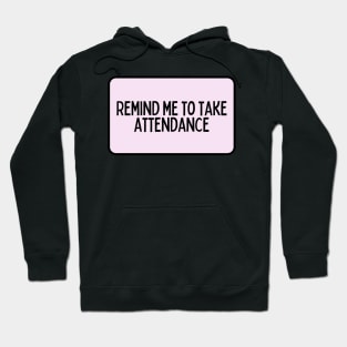 Remind Me to Take Attendance - Back to School Quotes Hoodie